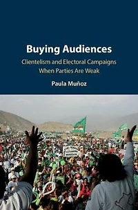 Buying Audiences: Clientelism and Electoral Campaigns When Parties Are Weak
