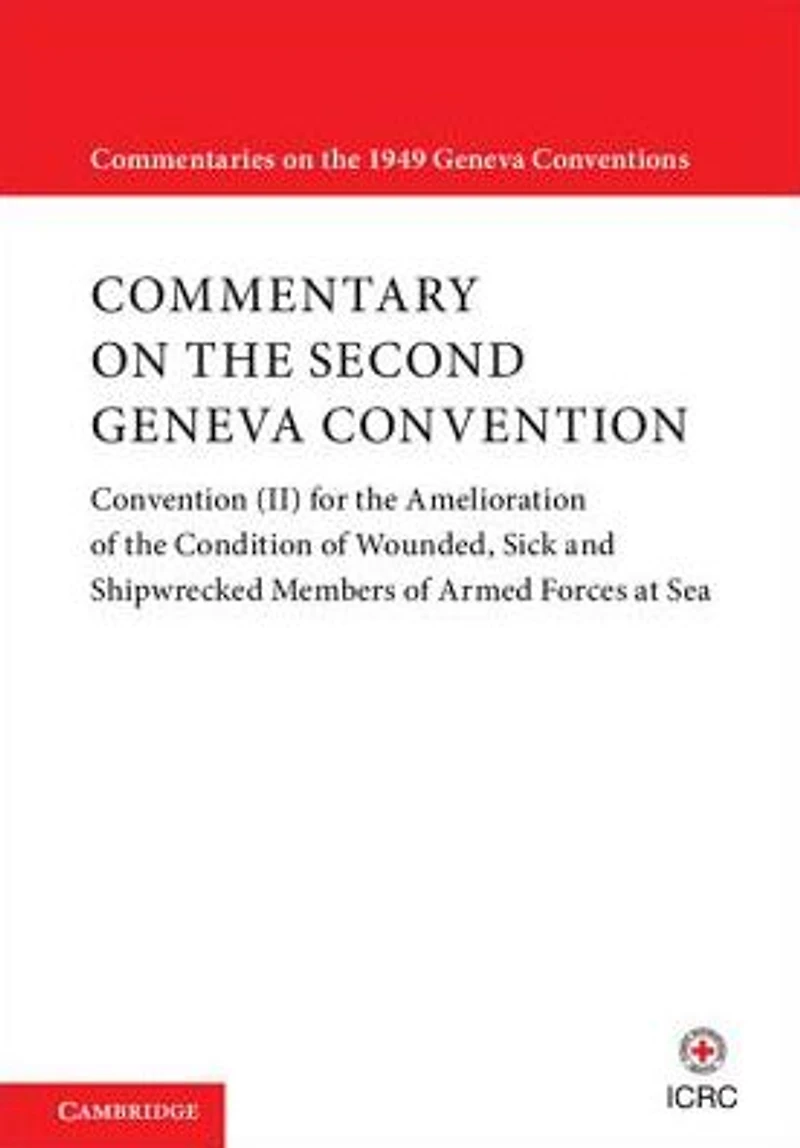 Commentary on the Second Geneva Convention: Convention (II) for Amelioration of Condition Wounded, Sick and Shipwrecked Members Armed Forces at Sea