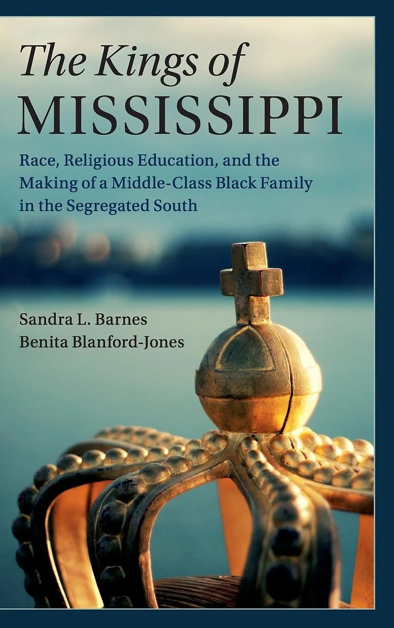 the Kings of Mississippi: Race, Religious Education, and Making a Middle-Class Black Family Segregated South