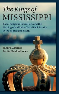 the Kings of Mississippi: Race, Religious Education, and Making a Middle-Class Black Family Segregated South