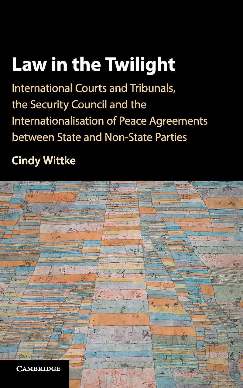 Law the Twilight: International Courts and Tribunals, Security Council Internationalisation of Peace Agreements between State Non-State Parties