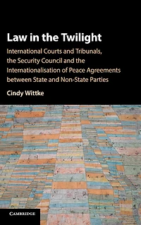 Law the Twilight: International Courts and Tribunals, Security Council Internationalisation of Peace Agreements between State Non-State Parties