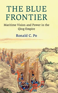the Blue Frontier: Maritime Vision and Power Qing Empire