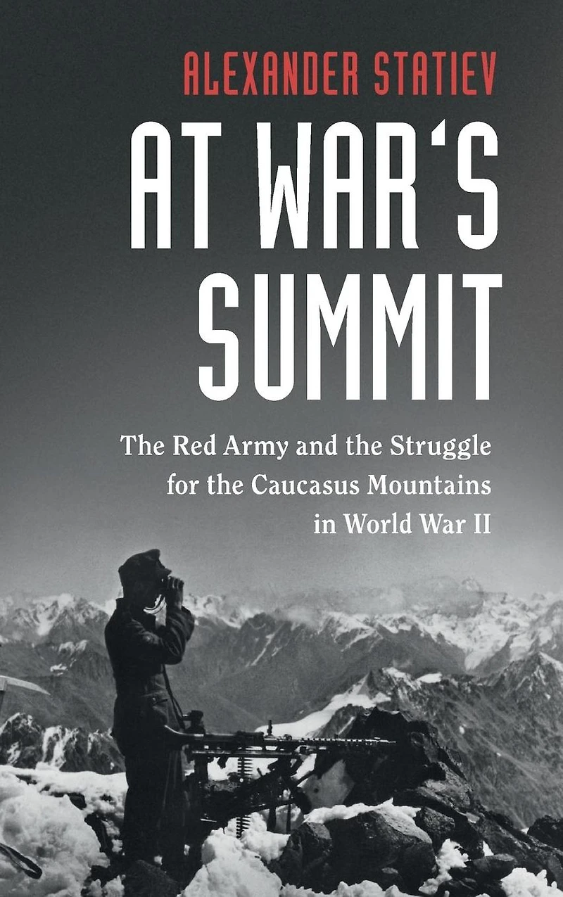 At War's Summit: the Red Army and Struggle for Caucasus Mountains World War II