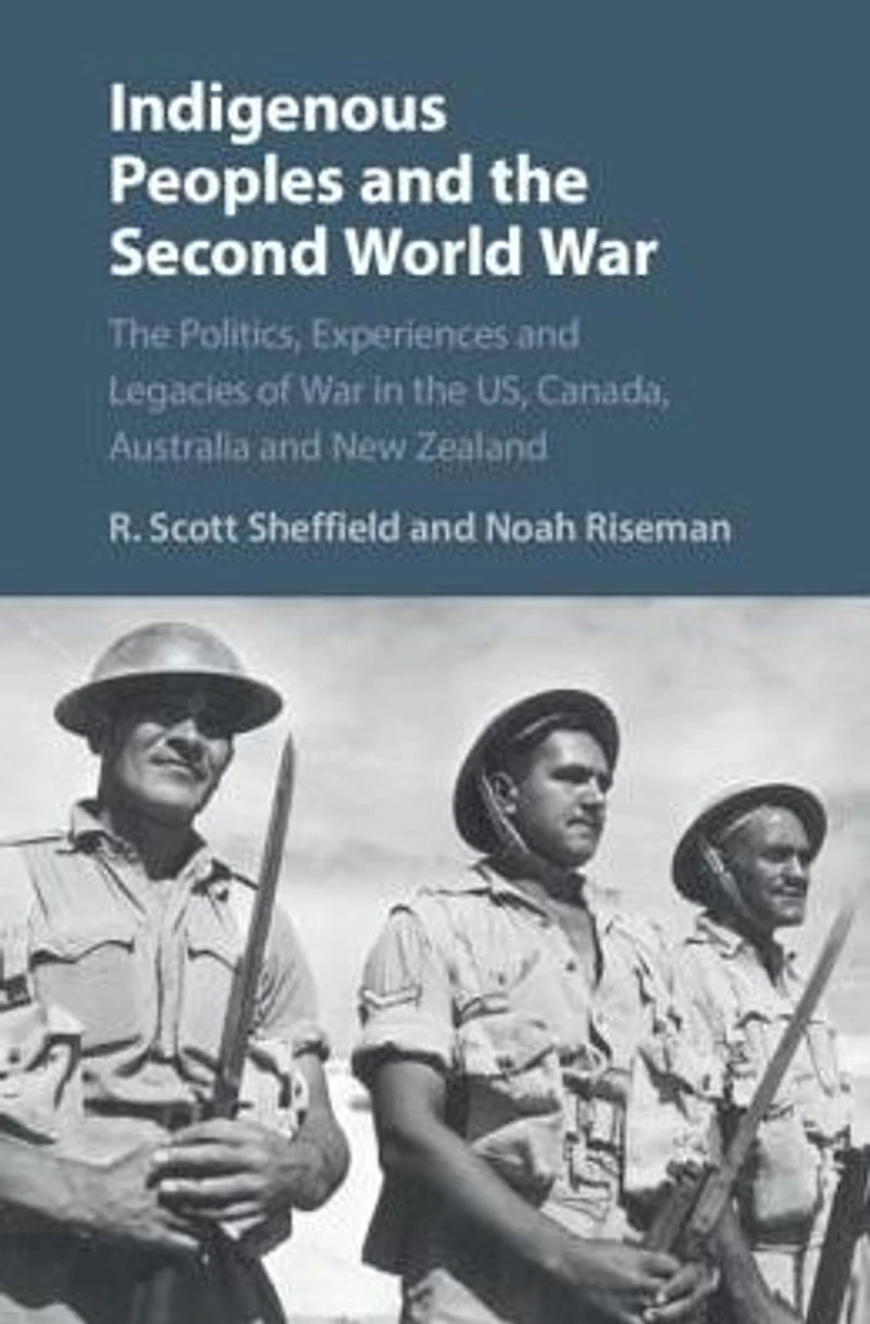 Indigenous Peoples and the Second World War: Politics, Experiences Legacies of War US, Canada, Australia New Zealand