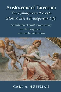 Aristoxenus of Tarentum: the Pythagorean Precepts (How to Live a Life): an Edition and Commentary on Fragments with Introduction