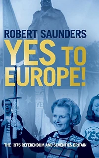 Yes to Europe!: The 1975 Referendum and Seventies Britain