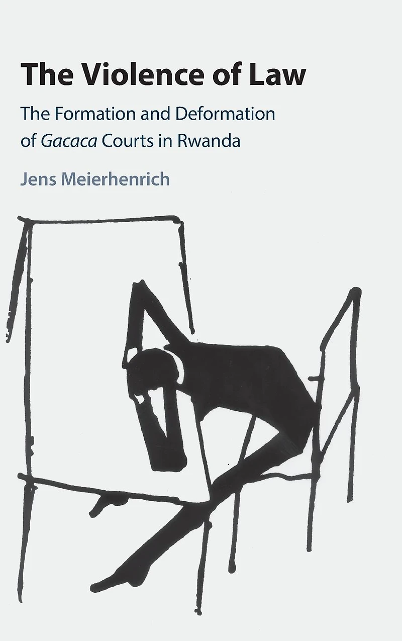 The Violence of Law: Formation and Deformation Gacaca Courts Rwanda