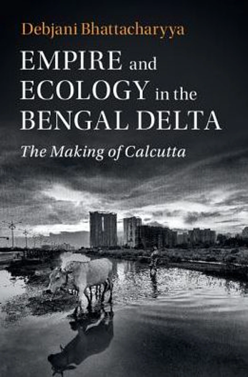 Empire and Ecology The Bengal Delta: Making of Calcutta