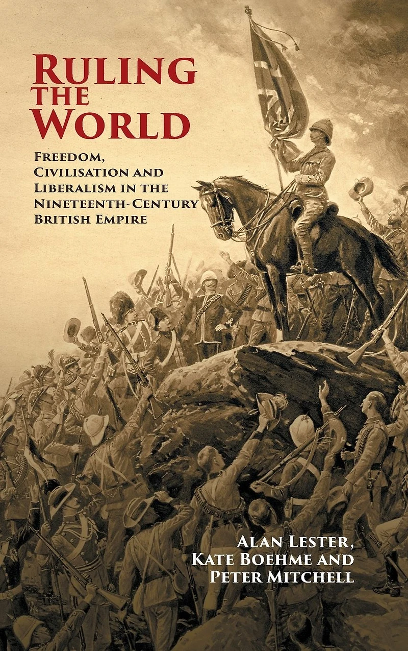 Ruling the World: Freedom, Civilisation and Liberalism Nineteenth-Century British Empire