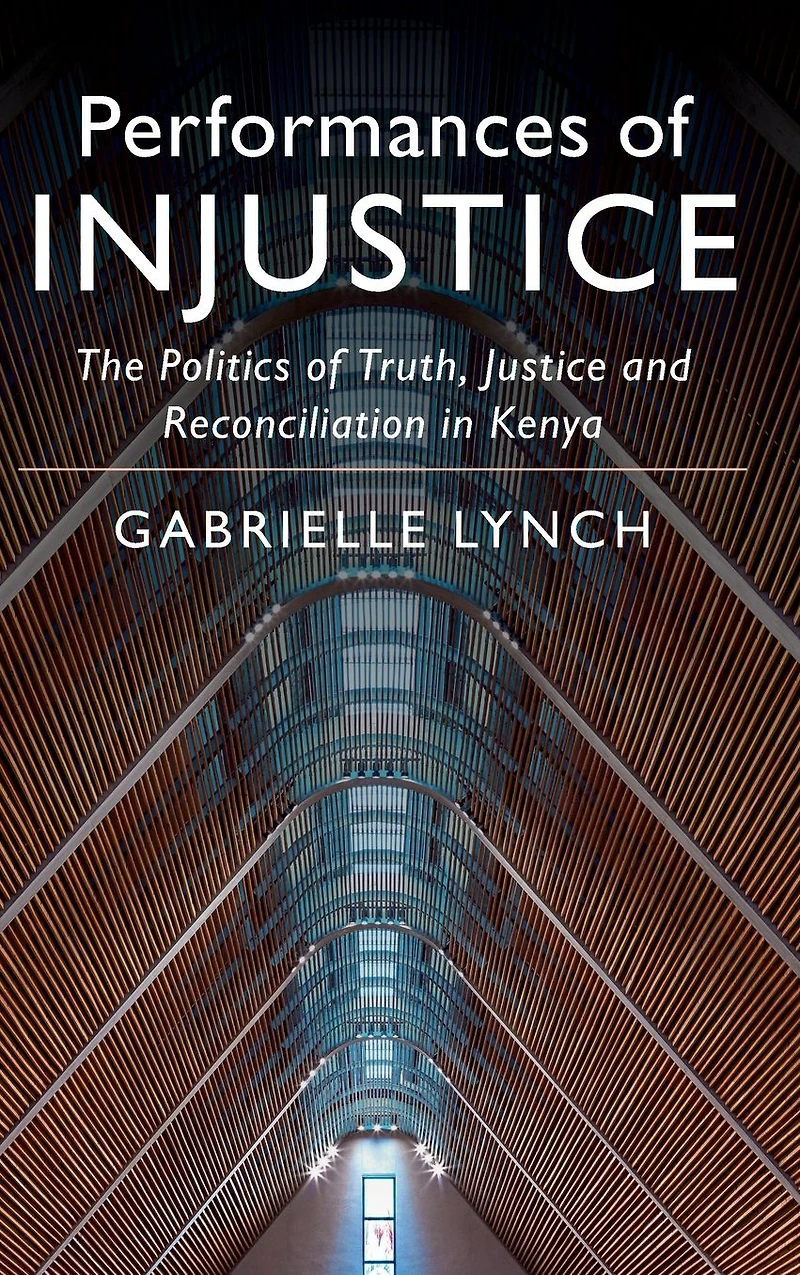 Performances of Injustice: The Politics Truth, Justice and Reconciliation Kenya