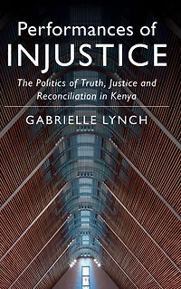 Performances of Injustice: The Politics Truth, Justice and Reconciliation Kenya