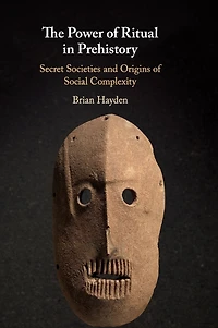The Power of Ritual Prehistory: Secret Societies and Origins Social Complexity