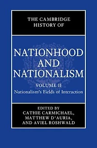 The Cambridge History of Nationhood and Nationalism: Volume 2, Nationalism's Fields Interaction