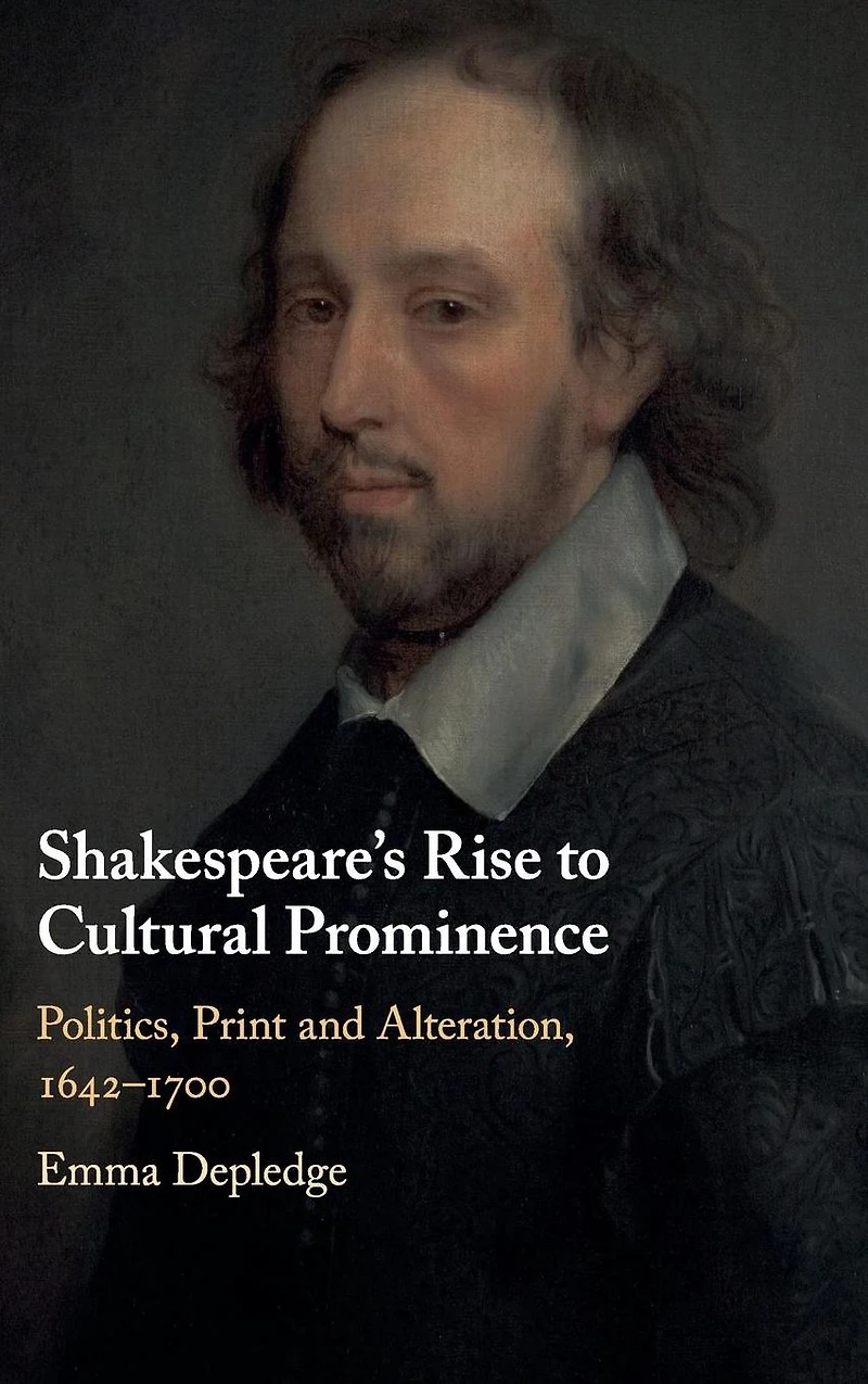 Shakespeare's Rise to Cultural Prominence: Politics, Print and Alteration, 1642-1700