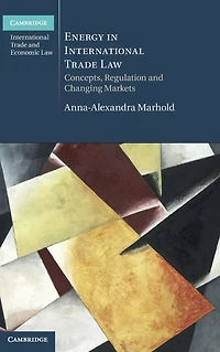 Energy International Trade Law: Concepts, Regulation and Changing Markets