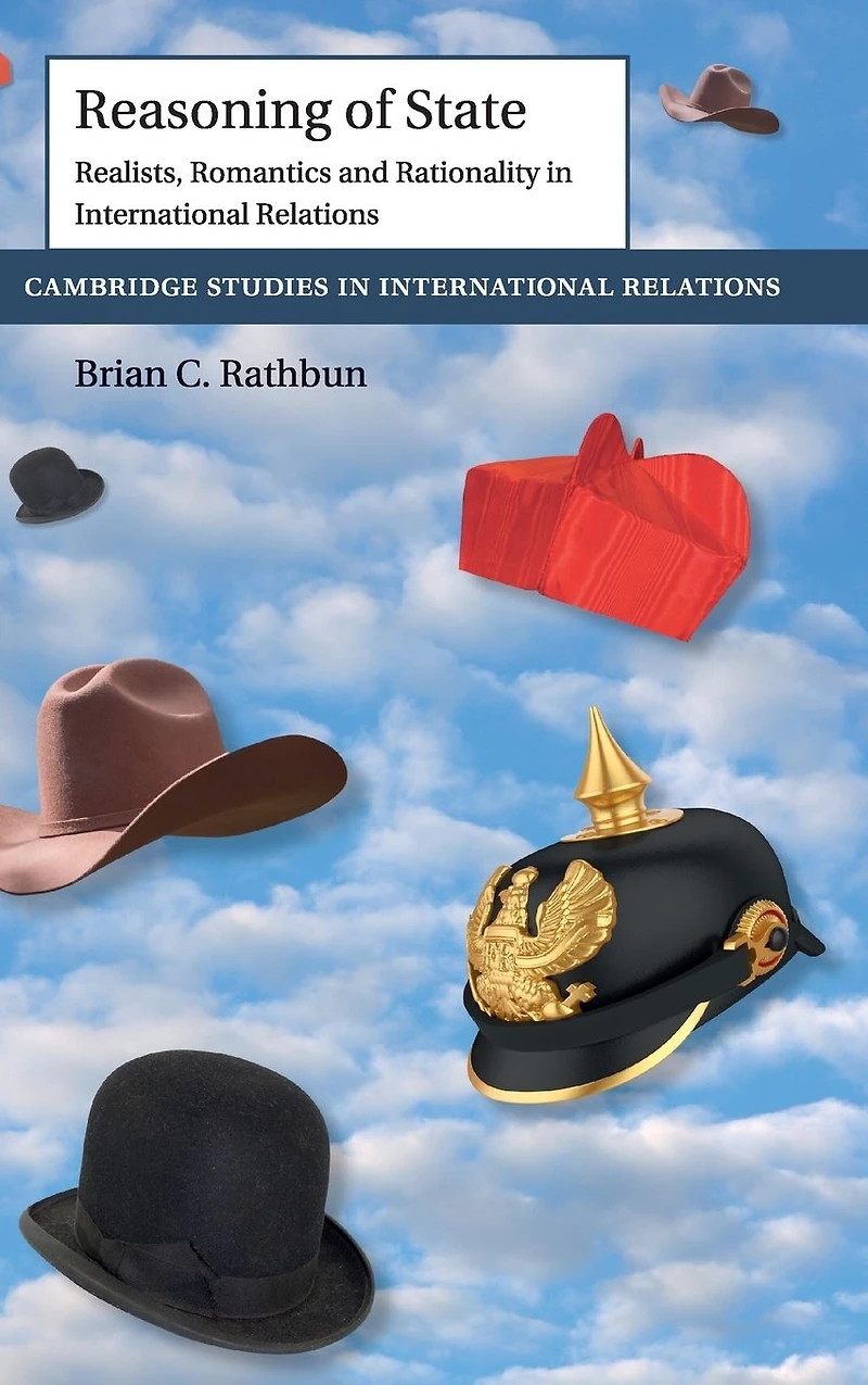 Reasoning of State: Realists, Romantics and Rationality International Relations