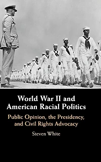 World War II and American Racial Politics: Public Opinion, the Presidency, Civil Rights Advocacy