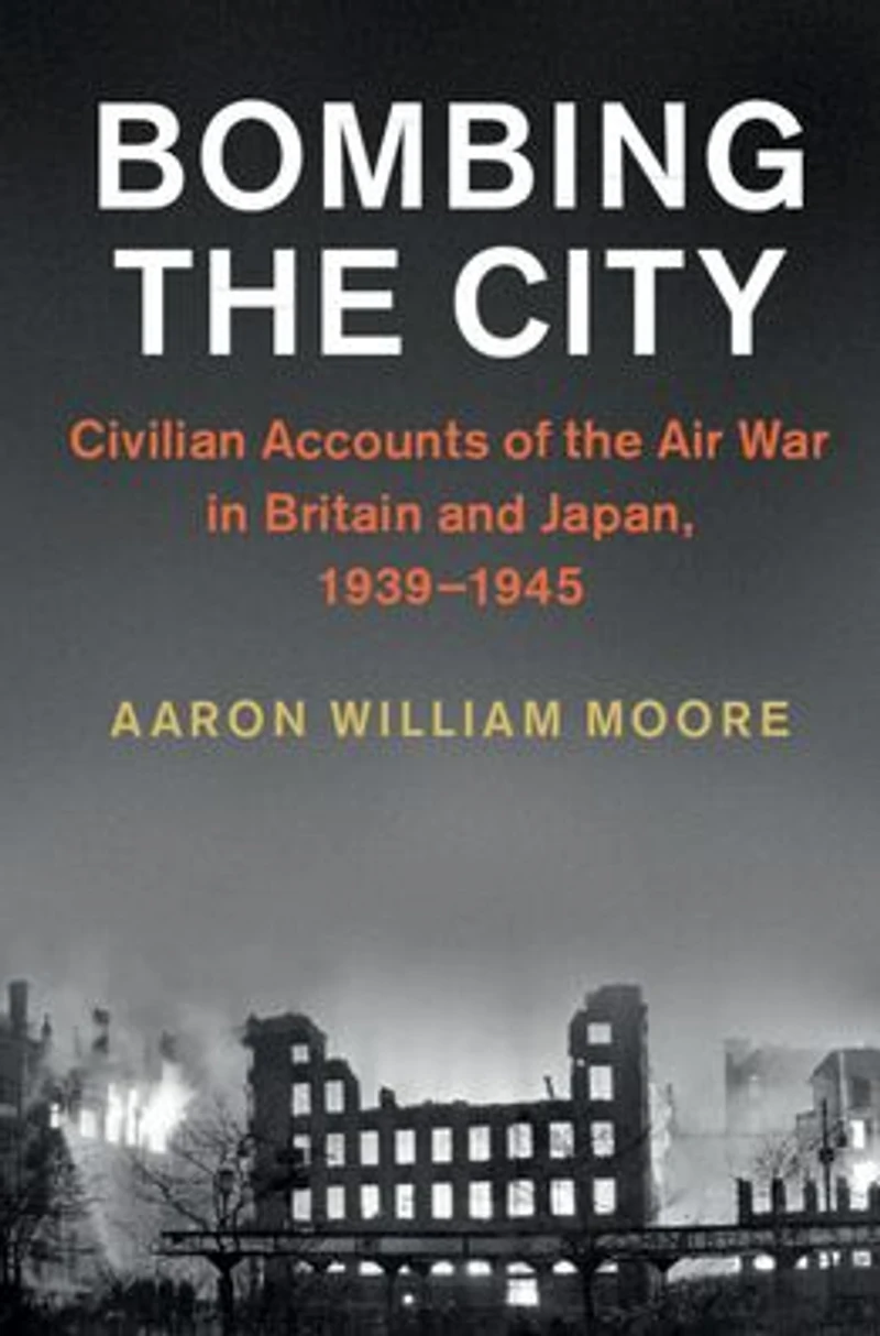 Bombing the City: Civilian Accounts of Air War Britain and Japan, 1939-1945