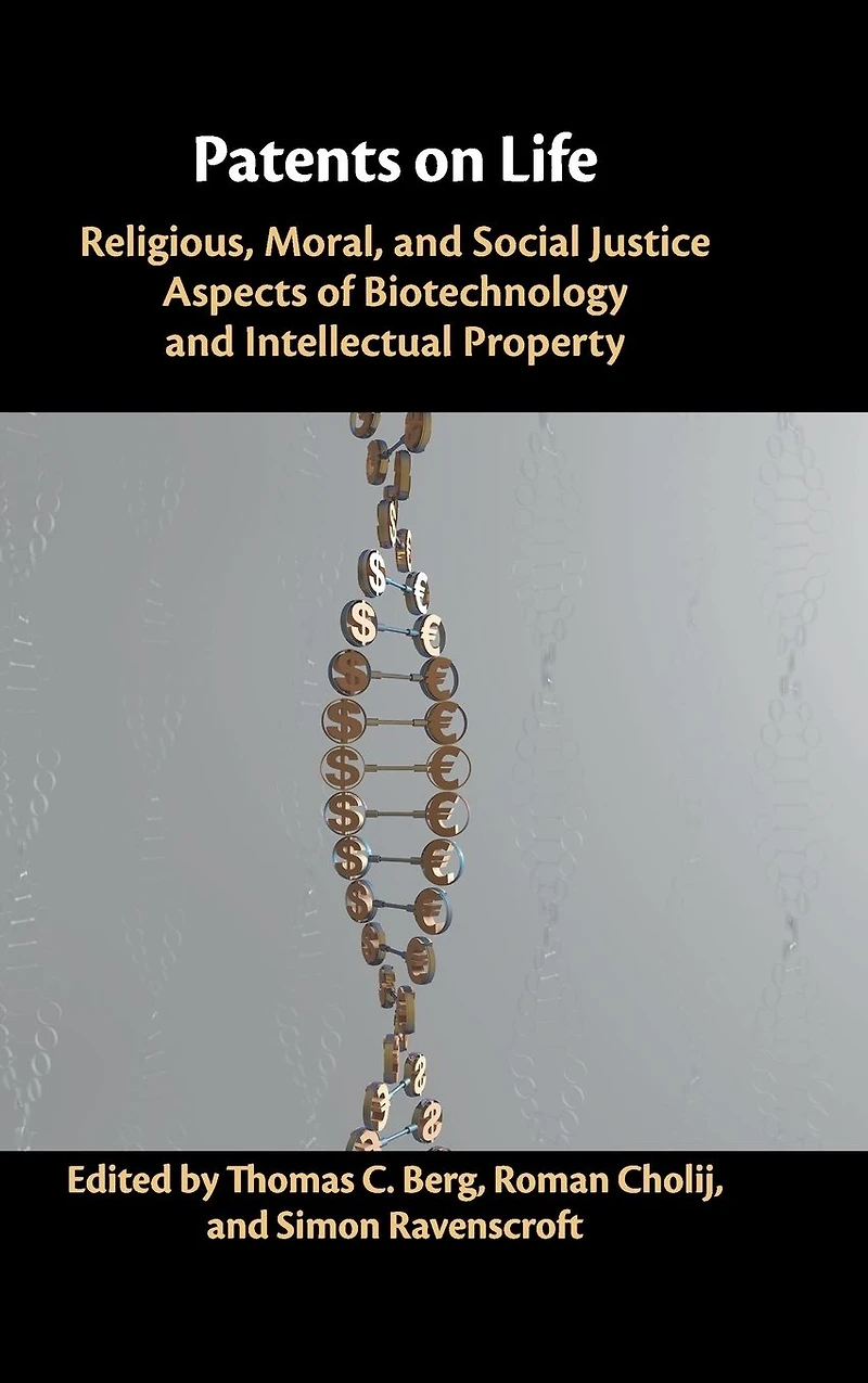 Patents on Life: Religious, Moral, and Social Justice Aspects of Biotechnology Intellectual Property
