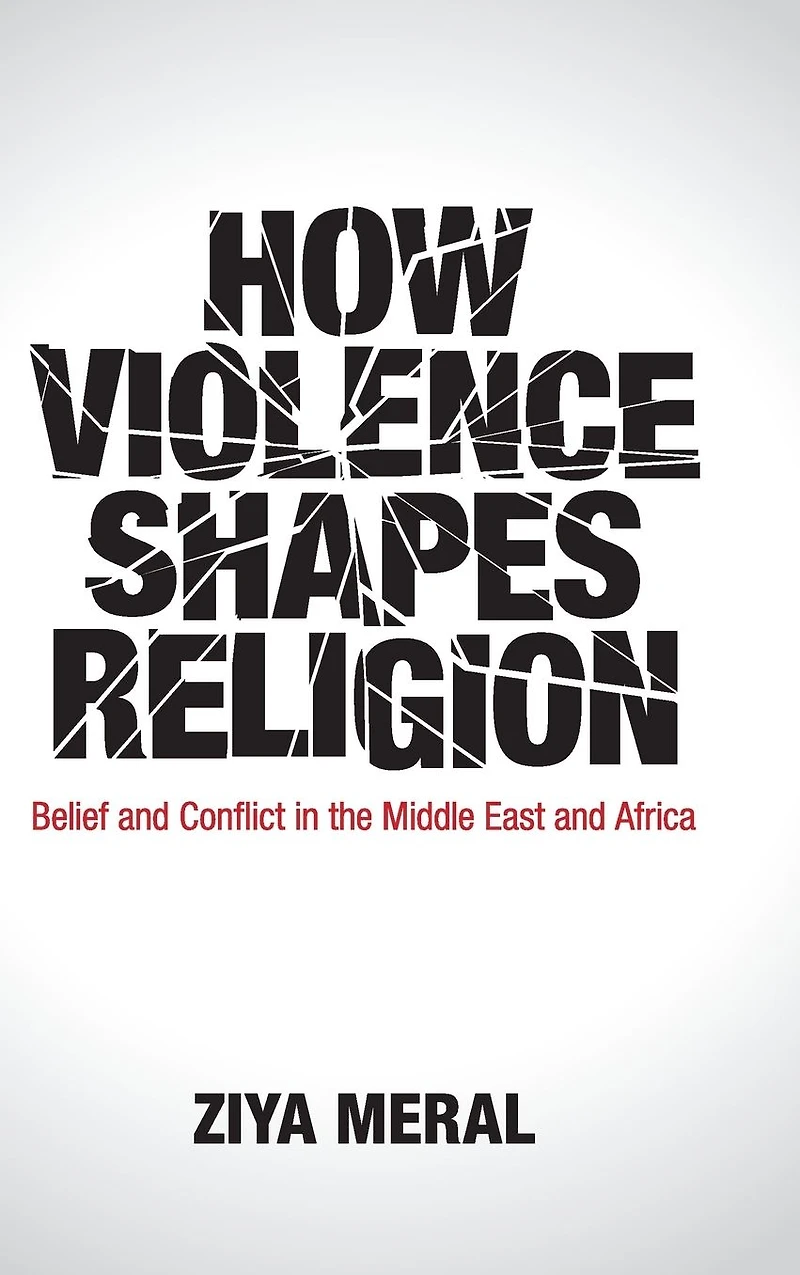How Violence Shapes Religion: Belief and Conflict the Middle East Africa