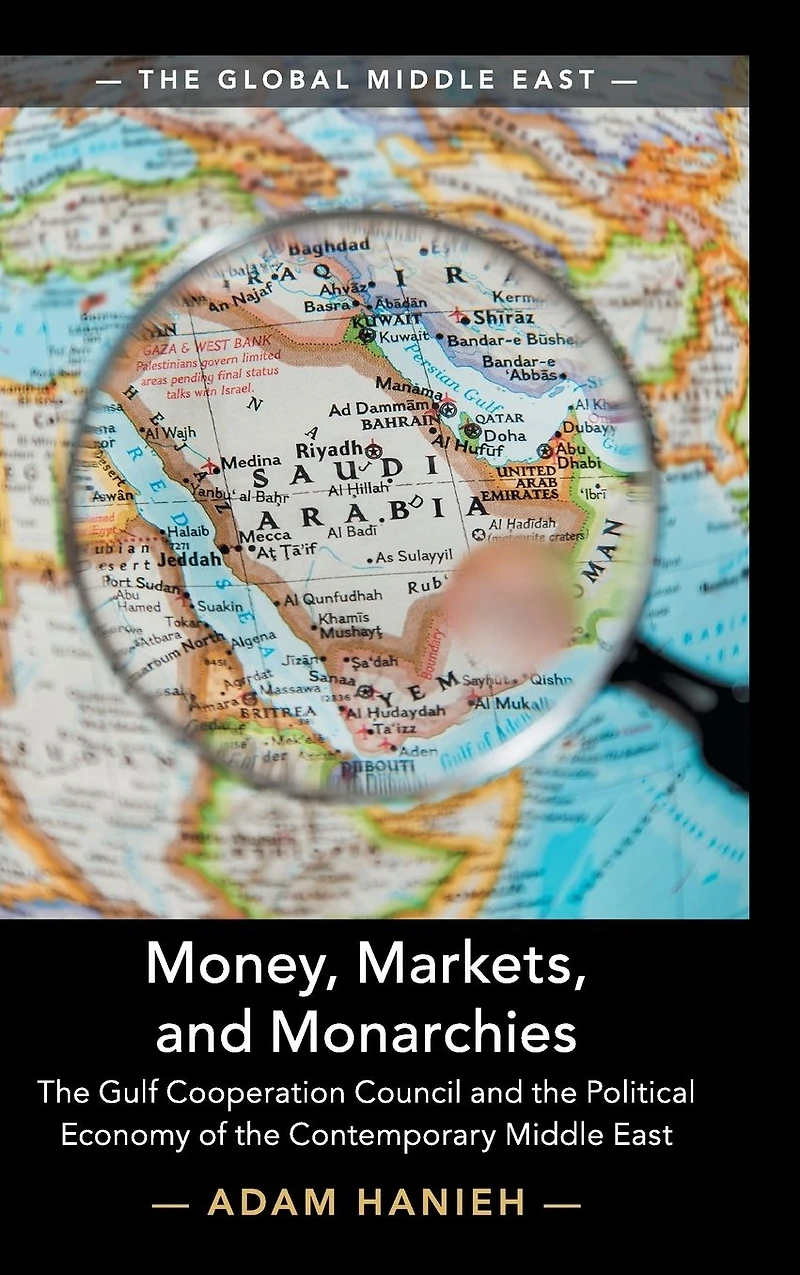 Money, Markets, and Monarchies: the Gulf Cooperation Council Political Economy of Contemporary Middle East