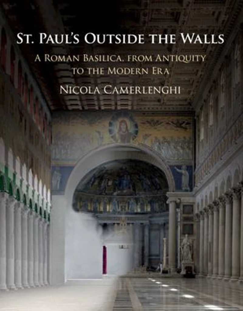 St. Paul's Outside the Walls: A Roman Basilica, from Antiquity to Modern Era