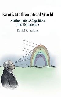 Kant's Mathematical World: Mathematics, Cognition, and Experience