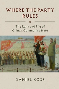 Where The Party Rules: Rank and File of China's Communist State