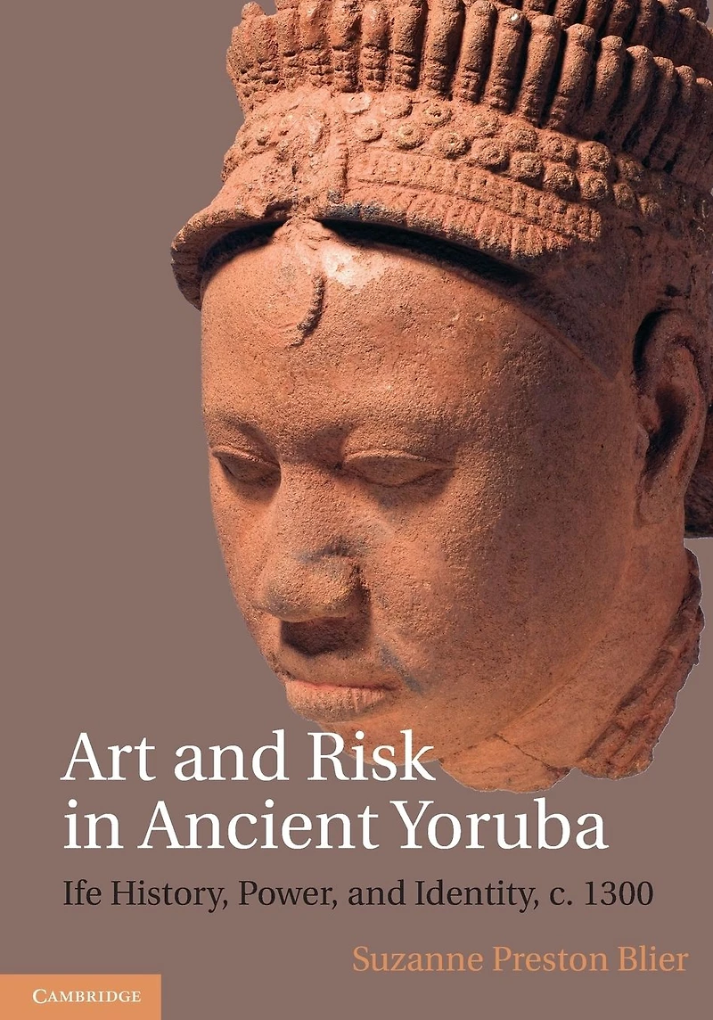 Art and Risk Ancient Yoruba: Ife History, Power, Identity, c. 1300