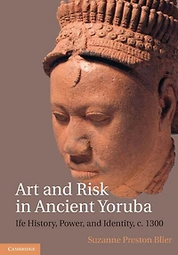 Art and Risk Ancient Yoruba: Ife History, Power, Identity, c. 1300