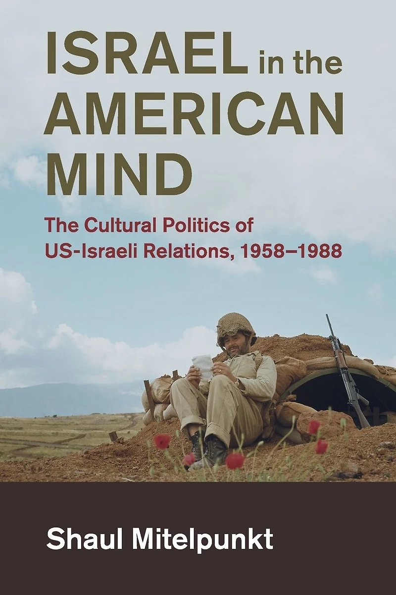 Israel The American Mind: Cultural Politics of US-Israeli Relations, 1958-1988
