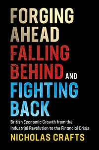 Forging Ahead, Falling Behind and Fighting Back: British Economic Growth from the Industrial Revolution to Financial Crisis