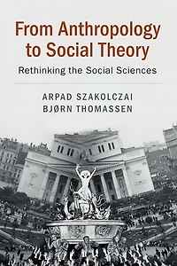 From Anthropology to Social Theory: Rethinking the Sciences