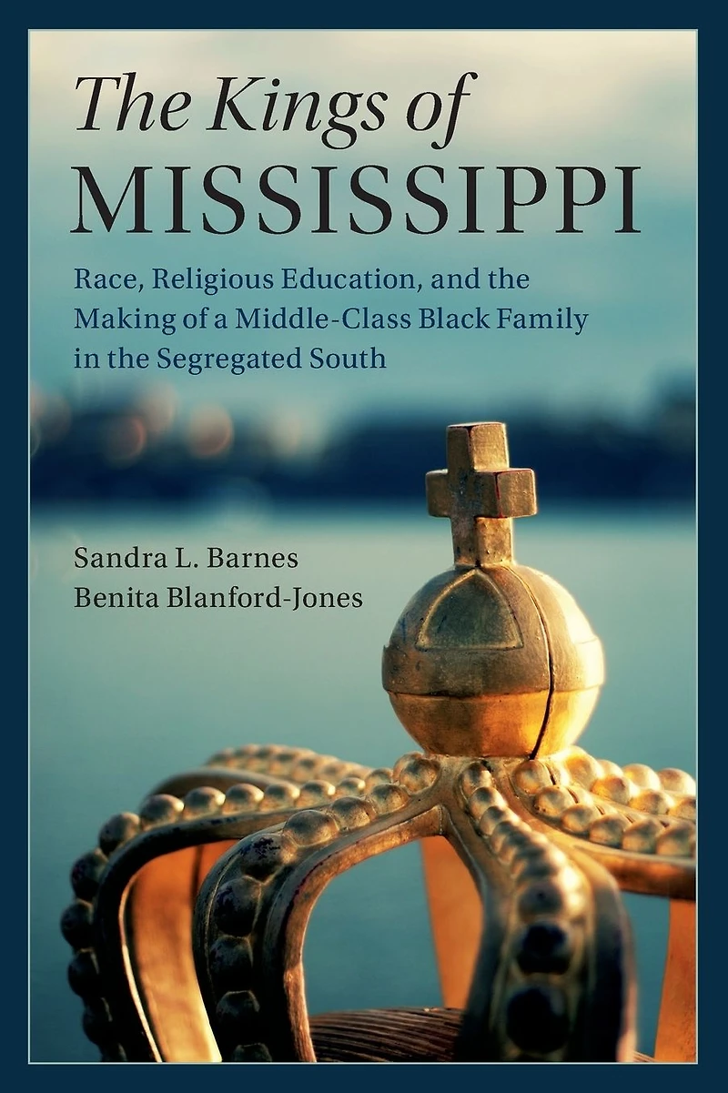 the Kings of Mississippi: Race, Religious Education, and Making a Middle-Class Black Family Segregated South
