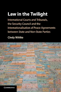 Law the Twilight: International Courts and Tribunals, Security Council Internationalisation of Peace Agreements between State Non-State Parties