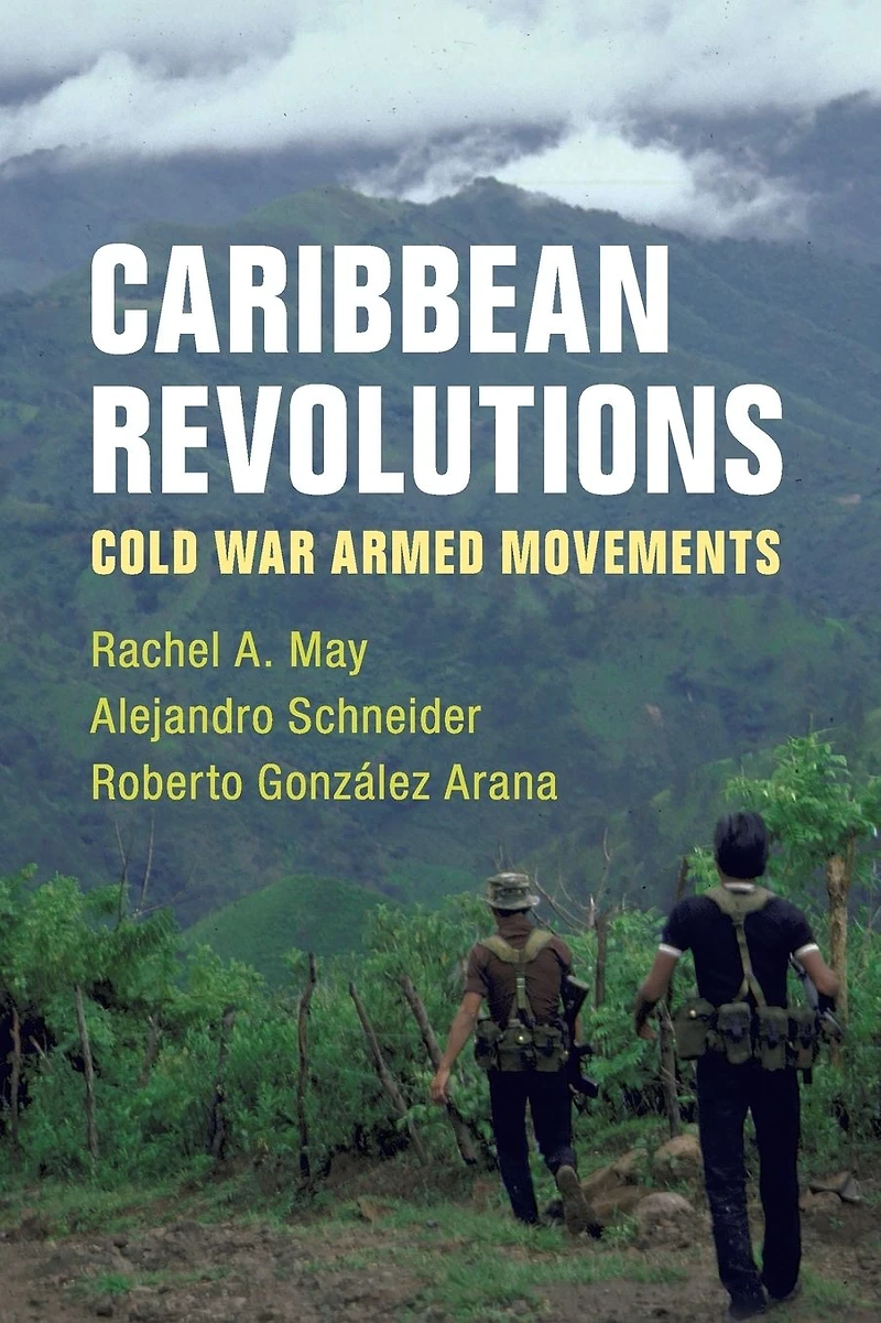 Caribbean Revolutions: Cold War Armed Movements