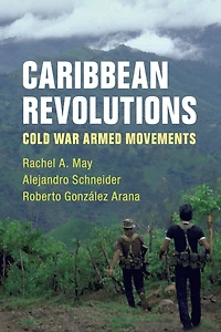 Caribbean Revolutions: Cold War Armed Movements