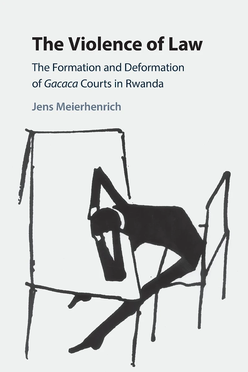 The Violence of Law: Formation and Deformation Gacaca Courts Rwanda