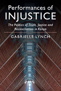 Performances of Injustice: The Politics Truth, Justice and Reconciliation Kenya