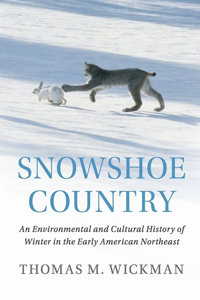 Snowshoe Country: An Environmental and Cultural History of Winter the Early American Northeast