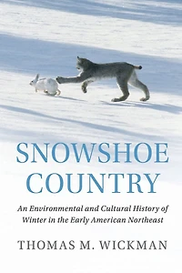 Snowshoe Country: An Environmental and Cultural History of Winter the Early American Northeast