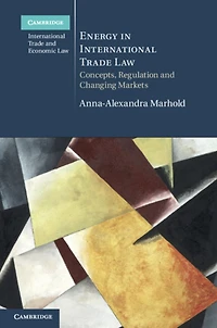 Energy International Trade Law: Concepts, Regulation and Changing Markets
