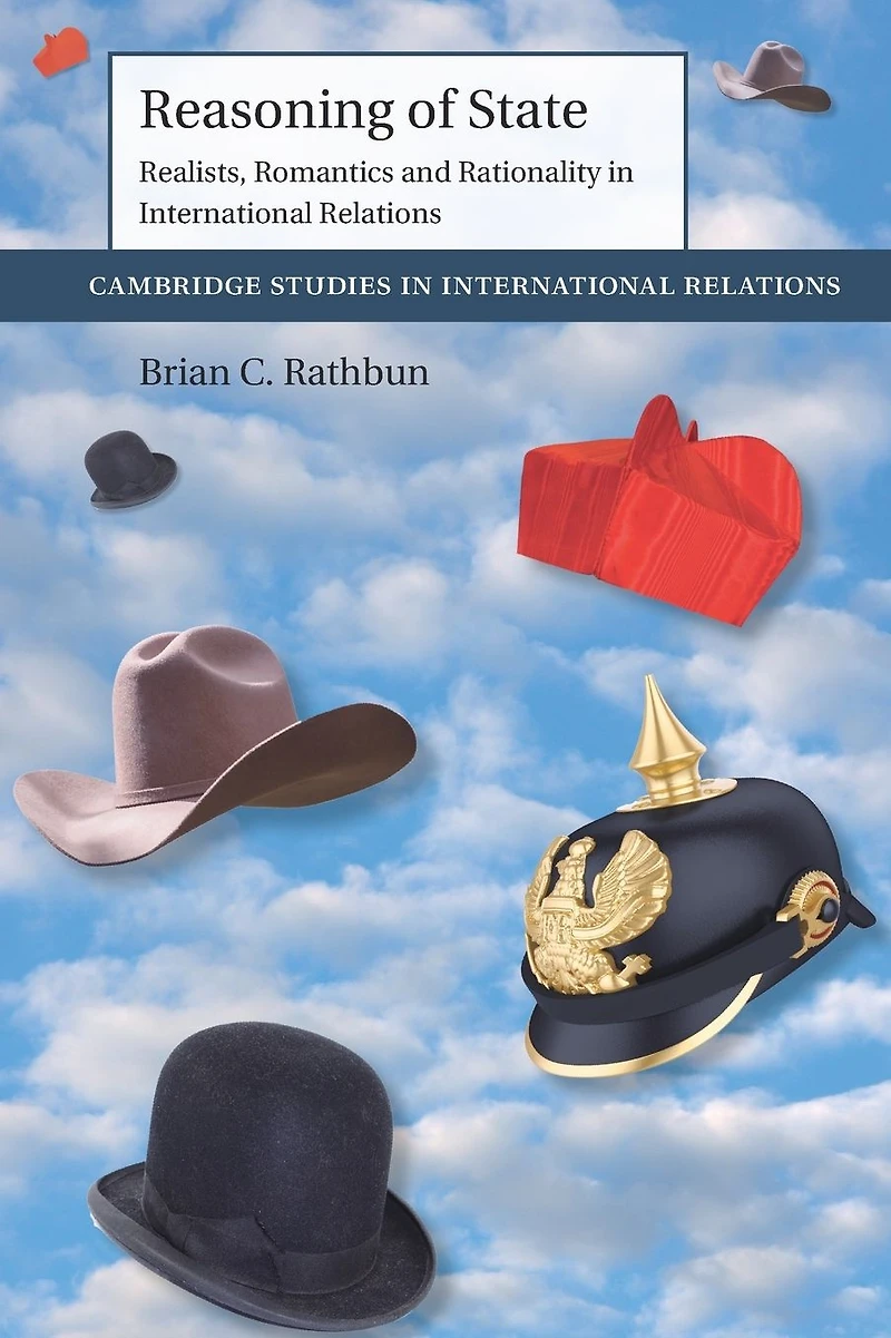 Reasoning of State: Realists, Romantics and Rationality International Relations