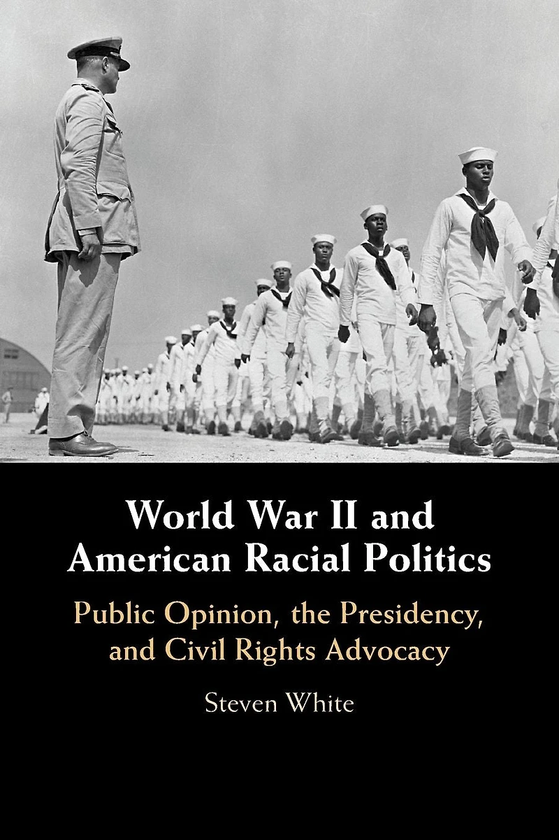 World War II and American Racial Politics: Public Opinion, the Presidency, Civil Rights Advocacy
