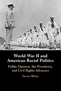 World War II and American Racial Politics: Public Opinion, the Presidency, Civil Rights Advocacy
