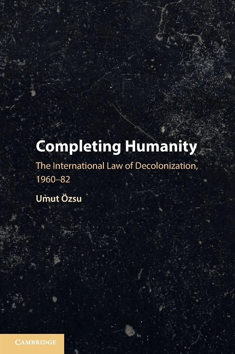 Completing Humanity: The International Law of Decolonization, 1960-82