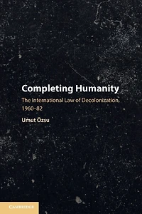 Completing Humanity: The International Law of Decolonization, 1960-82