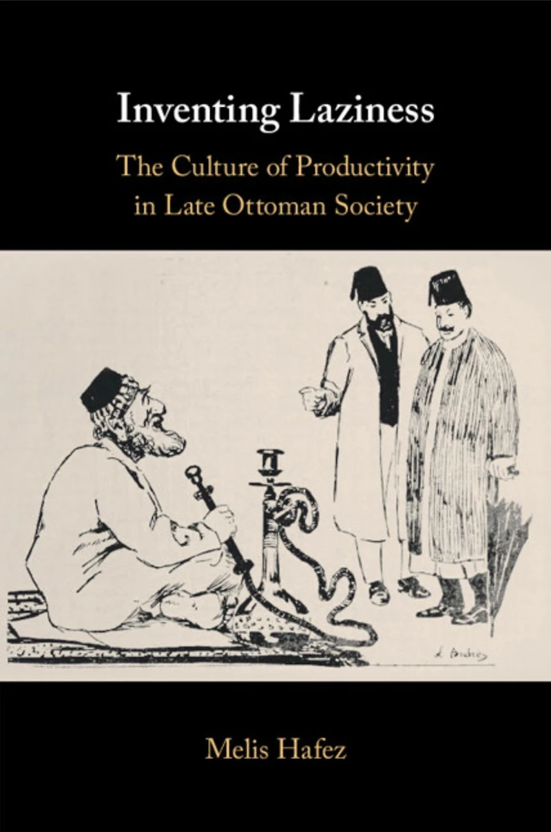 Inventing Laziness: The Culture of Productivity Late Ottoman Society