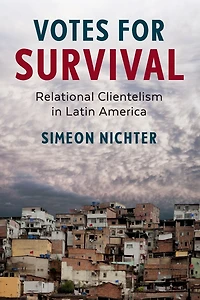 Votes for Survival: Relational Clientelism Latin America